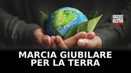 Marcia Giubilare per la Terra romani (e non) scendono in piazza per la difesa del territorio
