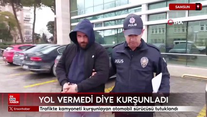 Samsun'da trafikte yol vermedi diye kamyoneti kurşunlayan sürücü tutuklandı