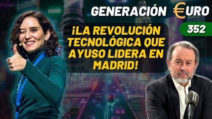 Generación Euro #352 / ¡La revolución tecnológica que Ayuso lidera en Madrid!