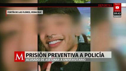 Dan prisión preventiva a policía acusado de asesinar a universitario en Veracruz