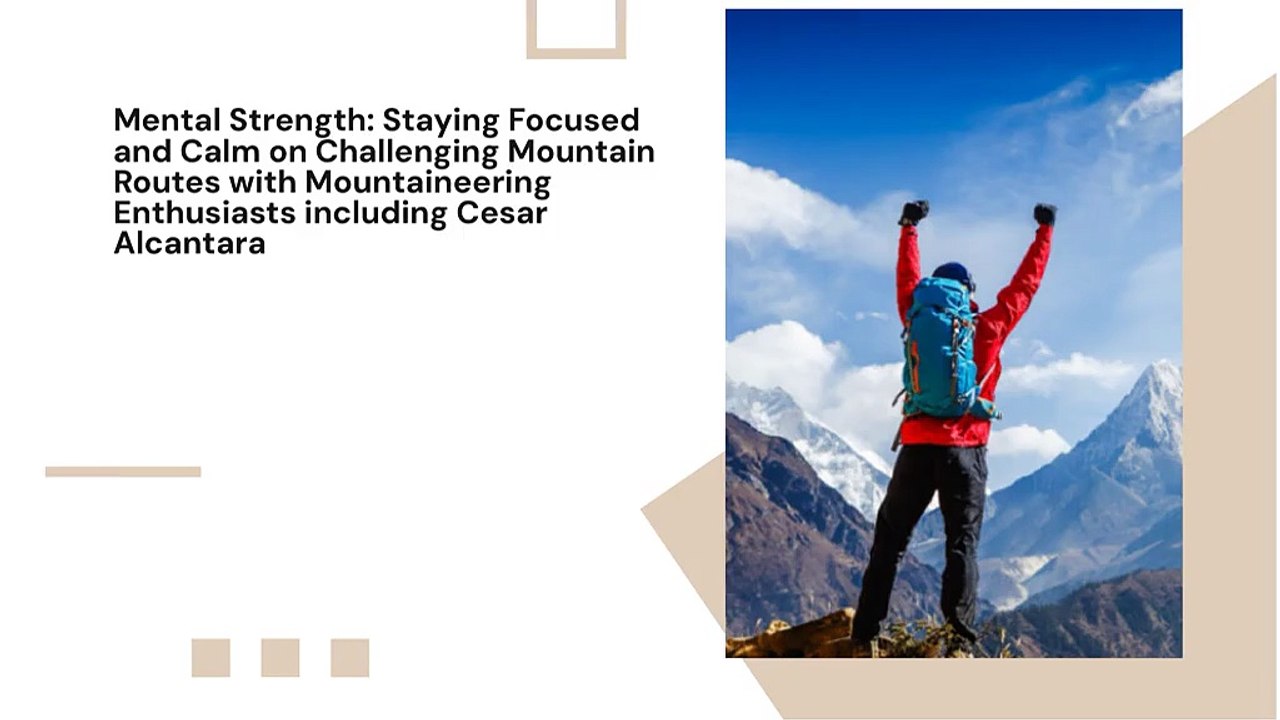 Mental Strength Staying Focused and Calm on Challenging Mountain Routes with Mountaineering Enthusiasts including Cesar Alcantara