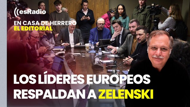 Editorial Luis Herrero: Los líderes europeos respaldan a Zelenski tras su discusión con Trump