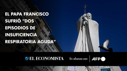 El papa Francisco sufrió "dos episodios de insuficiencia respiratoria aguda"