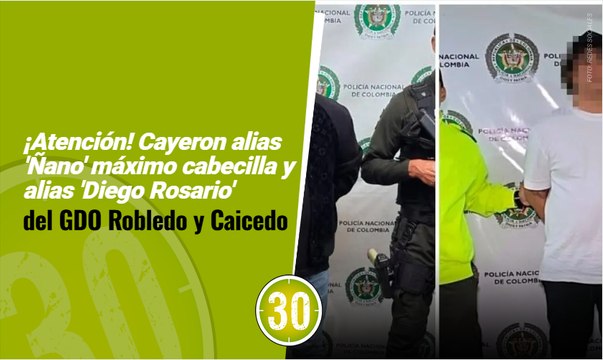 ¡Atención! Cayeron alias 'Ñano' máximo cabecilla y alias 'Diego Rosario' del GDO Robledo y Caicedo 