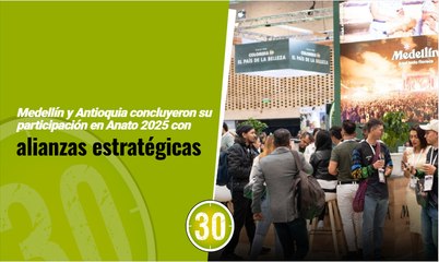 Medellín y Antioquia concluyeron su participación en Anato 2025 con alianzas estratégicas
