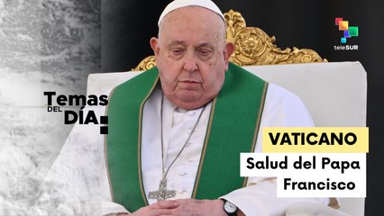 Temas del Día 03/ 25:El Papa Francisco sufrió un nuevo ataque respiratorio agudo