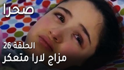 مسلسل صحرا الحلقة 26 - مزاج لارا متعكر