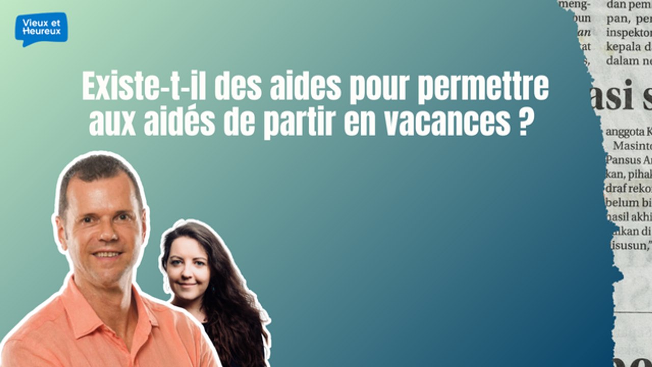 Existe-t-il des aides pour permettre aux aidés de partir en vacances ?  🏖️💙