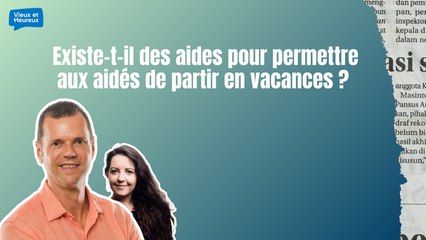 Existe-t-il des aides pour permettre aux aidés de partir en vacances ?  🏖️💙