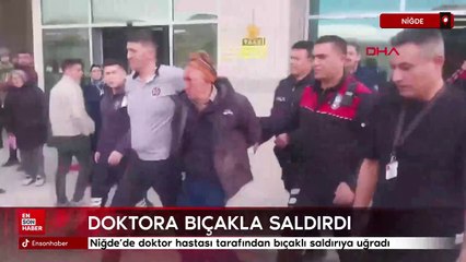 Niğde'de doktor hastası tarafından bıçaklı saldırıya uğradı