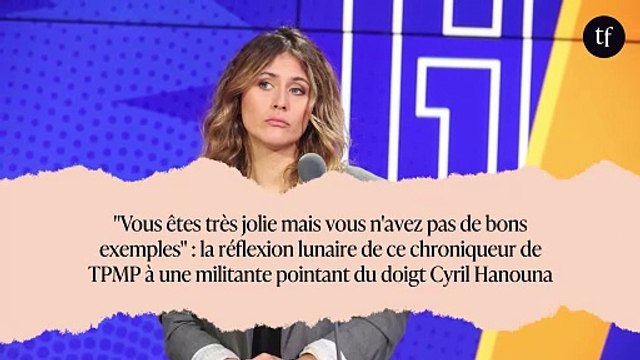Vous êtes très jolie mais vous n'avez pas de bons exemples : la réflexion lunaire de ce chroniqueur de TPMP à une militante pointant du doigt Cyril Hanouna