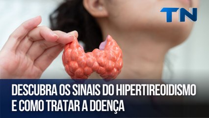 Descubra os sinais do hipertireoidismo e como tratar a doença | Cuide-se Bem!