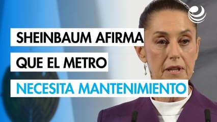 Sheinbaum reconoce necesidades de mantenimiento del Metro de la CDMX
