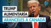 Trump amenaza con aumentar los aranceles si Canadá impone tasas a los productos de EU