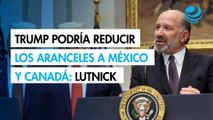 Trump podría reducir los aranceles a México y Canadá: Lutnick