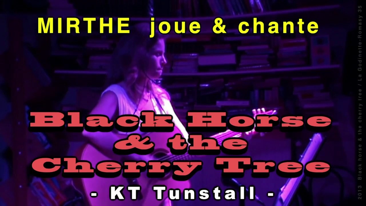 BLACK HORSE & THE CHERRY TREE (KT Tunstall) by MIRTHE, 2013 (archive n°15)
