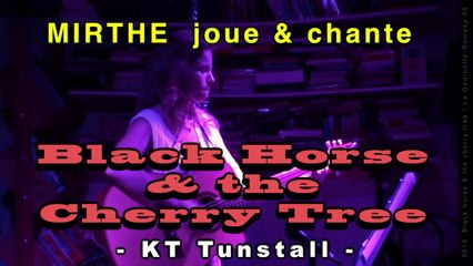 BLACK HORSE & THE CHERRY TREE (KT Tunstall) by MIRTHE, 2013 (archive n°15)