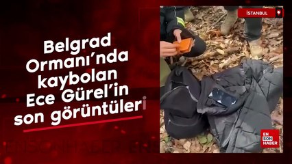 Belgrad Ormanı’nda kaybolan Ece Gürel’in son görüntüleri