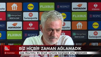 Jose Mourinho: Biz hiçbir zaman ağlamadık