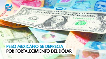 Peso mexicano se deprecia por fortalecimiento del dólar