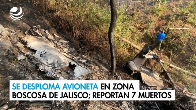 Se desploma avioneta en zona boscosa de Jalisco; reportan 7 muertos