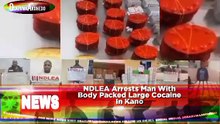 NDLEA Arrests Man With Body Packed Large Cocaine In Kano