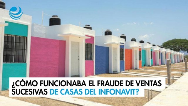 ¿Cómo funcionaba el fraude de ventas sucesivas de casas del Infonavit?