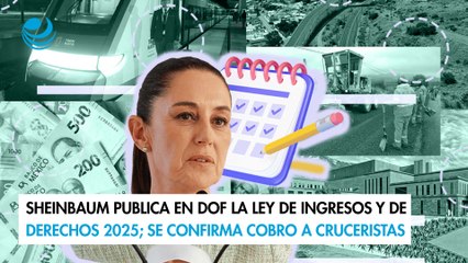 Sheinbaum publica en DOF la Ley de Ingresos y de Derechos 2025; se confirma cobro a cruceristas
