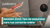 Navidad 2024: Mejores tips de seguridad para tus compras online de última hora