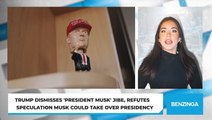 Trump Dismisses 'President Musk' Jibe, Refutes Speculation Musk Could Take Over Presidency