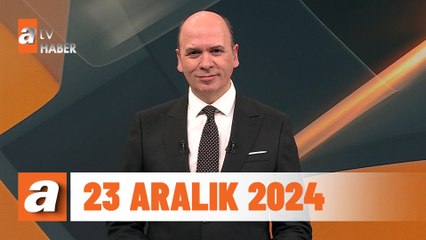 atv Ana Haber | 23 Aralık 2024