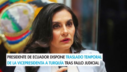 Presidente de Ecuador dispone traslado temporal de la vicepresidenta a Turquía tras fallo judicial