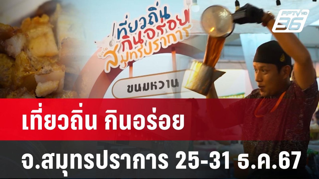 เที่ยวถิ่น กินอร่อย จ.สมุทรปราการ 25-31 ธ.ค.67...