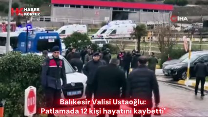 Balıkesir Valisi Ustaoğlu: “Patlamada 12 kişi hayatını kaybetti”