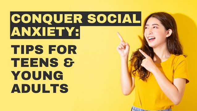 Conquer Social Anxiety : Tips for Teens & Young Adults
