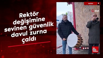 Hatay'da rektör değişimine sevinen güvenlik davul zurna çaldı
