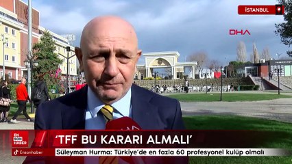Süleyman Hurma: Türkiye'de en fazla 60 profesyonel kulüp olmalı