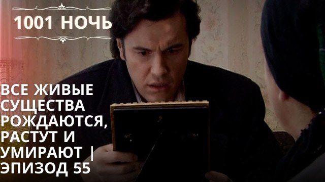 Все живые существа рождаются, растут и умирают | 1001 ночь - Эпизод 55
