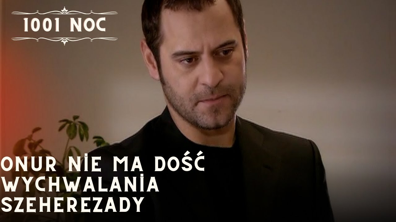 Onur nie ma dość wychwalania Szeherezady| 1001 Noc - Odcinek 33