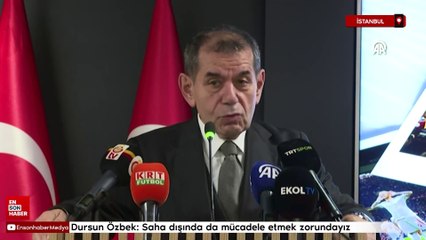 Dursun Özbek: Saha dışında da mücadele etmek zorundayız