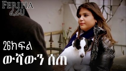 ውሻውን ሰጠ - ፈሪሀ ክፍል 26