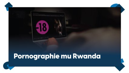 Ibibazo by’Ingaruka za Poronografi mu Rwanda 🚨