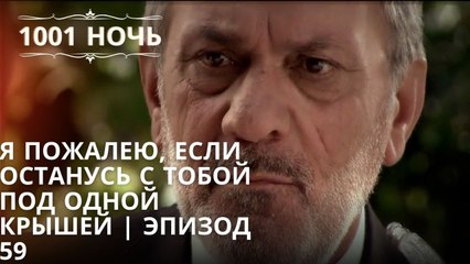 Я пожалею, если останусь с тобой под одной крышей | 1001 ночь - Эпизод 59