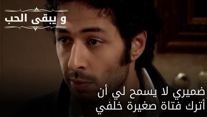 ضميري لا يسمح لي أن أترك فتاة صغيرة خلفي| مسلسل و يبقى الحب - الحلقة 59
