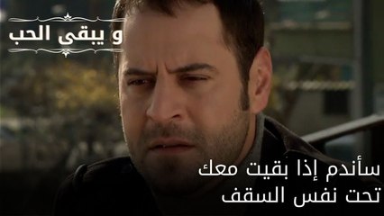 سأندم إذا بقيت معك تحت نفس السقف| مسلسل و يبقى الحب - الحلقة 59