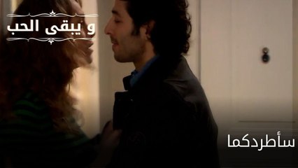 سأطردكما| مسلسل و يبقى الحب - الحلقة 59