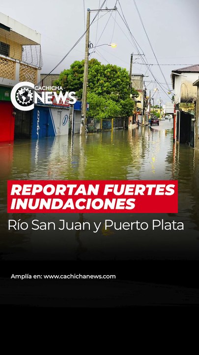 Reportan fuertes inundaciones Río San Juan y Puerto Plata