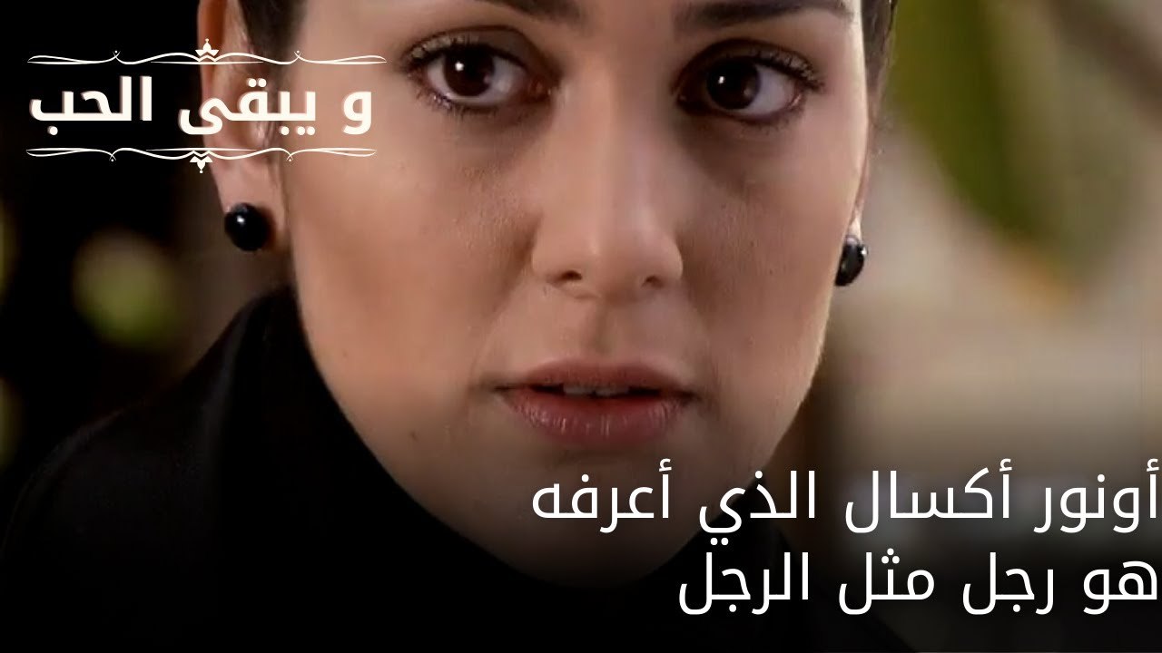 أونور أكسال الذي أعرفه هو رجل مثل الرجل| مسلسل و يبقى الحب - الحلقة 63