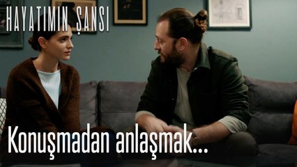 Konuşmadan anlaşmak...-Hayatımın Şansı