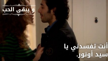 أنت تفسدني يا سيد أونور.| مسلسل و يبقى الحب - الحلقة 64